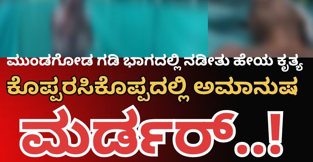 ಮುಂಡಗೋಡ ಗಡಿ ಭಾಗದ ಹಾನಗಲ್ ತಾಲೂಕಿನ ಕೊಪ್ಪರಸಿಕೊಪ್ಪದಲ್ಲಿ ನಡೀತು ಭಯಾನಕ, ಅಮಾನುಷ ಘಟನೆ