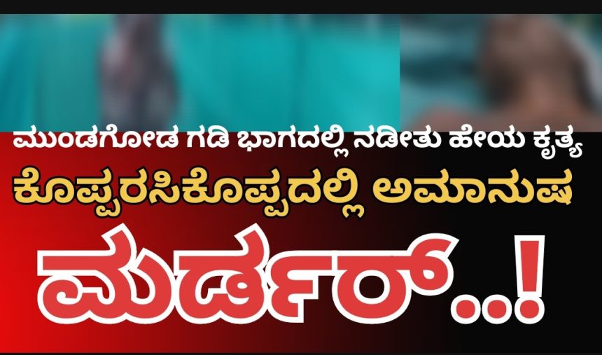 ಮುಂಡಗೋಡ ಗಡಿ ಭಾಗದ ಹಾನಗಲ್ ತಾಲೂಕಿನ ಕೊಪ್ಪರಸಿಕೊಪ್ಪದಲ್ಲಿ ನಡೀತು ಭಯಾನಕ, ಅಮಾನುಷ ಘಟನೆ