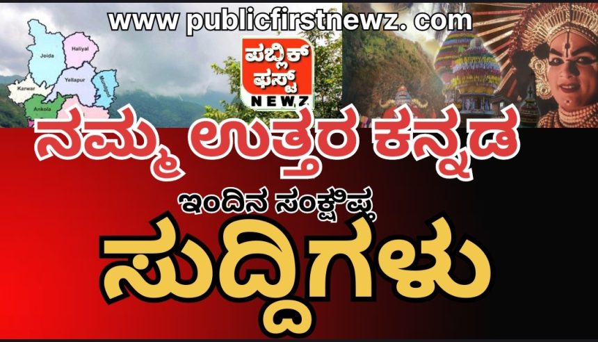 ಪಬ್ಲಿಕ್ ಫಸ್ಟ್ ನ್ಯೂಸ್: ಉತ್ತರ ಕನ್ನಡದ ಇಂದಿನ ಸಂಕ್ಷಿಪ್ತ ಸುದ್ದಿಗಳು