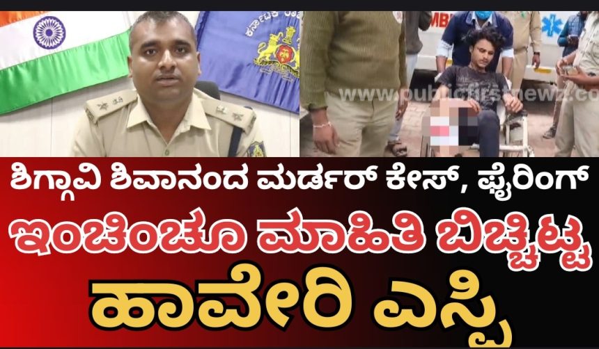 ಶಿಗ್ಗಾವಿಯ ಭೀಕರ ಮರ್ಡರ್ ಕೇಸ್ ಹಾಗೂ ಫೈರಿಂಗ್ ಬಗ್ಗೆ ಇಂಚಿಂಚು ಮಾಹಿತಿ ಬಿಚ್ಚಿಟ್ಟ ಹಾವೇರಿ ಎಸ್ಪಿ..!