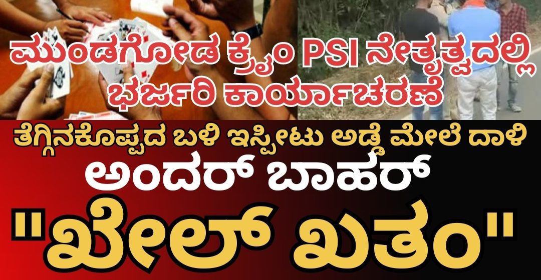 ಮುಂಡಗೋಡ ಕ್ರೈಂ ಪೊಲೀಸರ ಭರ್ಜರಿ ಕಾರ್ಯಾಚರಣೆ..!? ತೆಗ್ಗಿನಕೊಪ್ಪ ಬಳಿ “ಅಂದರ್ ಬಾಹರ್” ನಲ್ಲಿ ತೊಡಗಿದ್ದವರ “ಖೇಲ್” ಖತಂ..!?