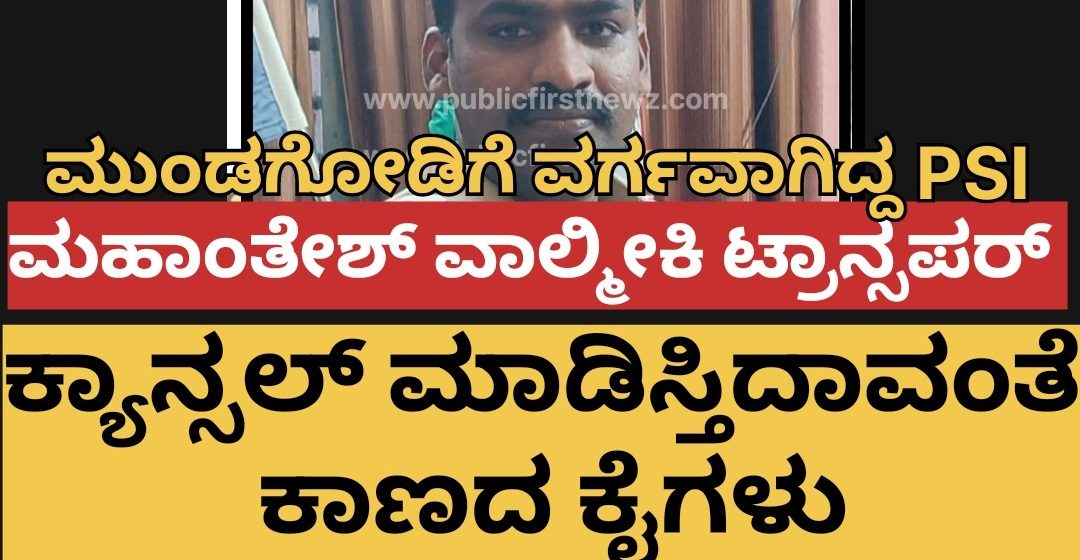 PSI ಮಹಾಂತೇಶ್ ವಾಲ್ಮೀಕಿ ಮುಂಡಗೋಡಿಗೆ ವರ್ಗ..! ವರ್ಗಾವಣೆ ಕ್ಯಾನ್ಸಲ್ ಮಾಡಿಸೋಕೆ ಕಾಣದ ಕೈಗಳ “ಜಂ”ಪಾಠ..! ಛೇ, ಹೀಗೂ ಇದೆಯಾ ವ್ಯವಸ್ಥೆ..?