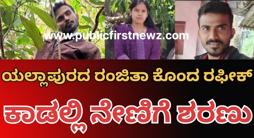 ಯಲ್ಲಾಪುರ ರಂಜಿತಾ ಮರ್ಡರ್ ಕೇಸ್ ಗೆ ಬಿಗ್ ಟ್ವಿಸ್ಟ್, ನಿಸರ್ಗ ಮನೆ ಜಂಗಲ್ ನಲ್ಲಿ ಹೆಣವಾಗಿ ಪತ್ತೆಯಾದ ಆರೋಪಿ ರಫೀಕ್, ಆತ್ಮಹತ್ಯೆ ಮಾಡಿಕೊಂಡ್ನಂತೆ..!