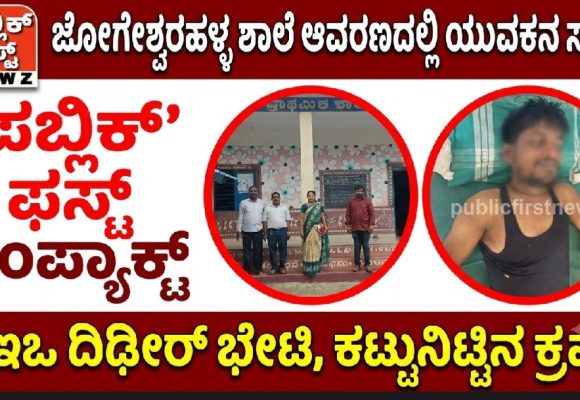 ಜೋಗೇಶ್ವರಹಳ್ಳ ಶಾಲೆ ಆವರಣದಲ್ಲಿ ಯುವಕನ ಸಾವು ಕೇಸ್; ಸ್ಥಳಕ್ಕೆ BEO ಭೇಟಿ, ಕಟ್ಟು ನಿಟ್ಟಿನ ಕ್ರಮ..! ಇದು ಪಬ್ಲಿಕ್ ಫಸ್ಟ್ ಇಂಪ್ಯಾಕ್ಟ್..!!
