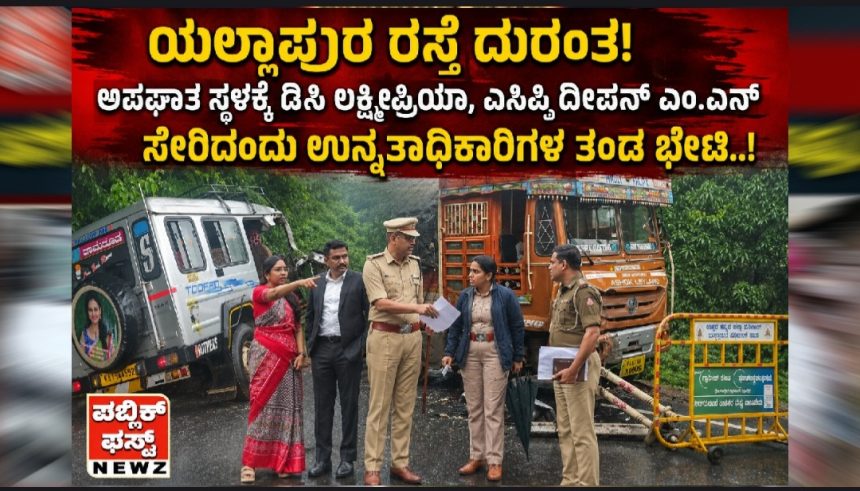 ಯಲ್ಲಾಪುರ ರಸ್ತೆ ದುರಂತ; ಅಪಘಾತ ಸ್ಥಳಕ್ಕೆ ಡಿಸಿ ಲಕ್ಷ್ಮೀಪ್ರಿಯಾ, ಎಸ್ಪಿ ದೀಪನ್ ಎಂ.ಎನ್ ಸೇರಿದಂತೆ ಉನ್ನತಾಧಿಕಾರಿಗಳ ತಂಡ ಭೇಟಿ..! ಯಲ್ಲಾಪುರ ರಸ್ತೆ ದುರಂತ; ಅಪಘಾತ ಸ್ಥಳಕ್ಕೆ ಡಿಸಿ ಲಕ್ಷ್ಮೀಪ್ರಿಯಾ, ಎಸ್ಪಿ ದೀಪನ್ ಎಂ.ಎನ್ ಸೇರಿದಂತೆ ಉನ್ನತಾಧಿಕಾರಿಗಳ ತಂಡ ಭೇಟಿ..!