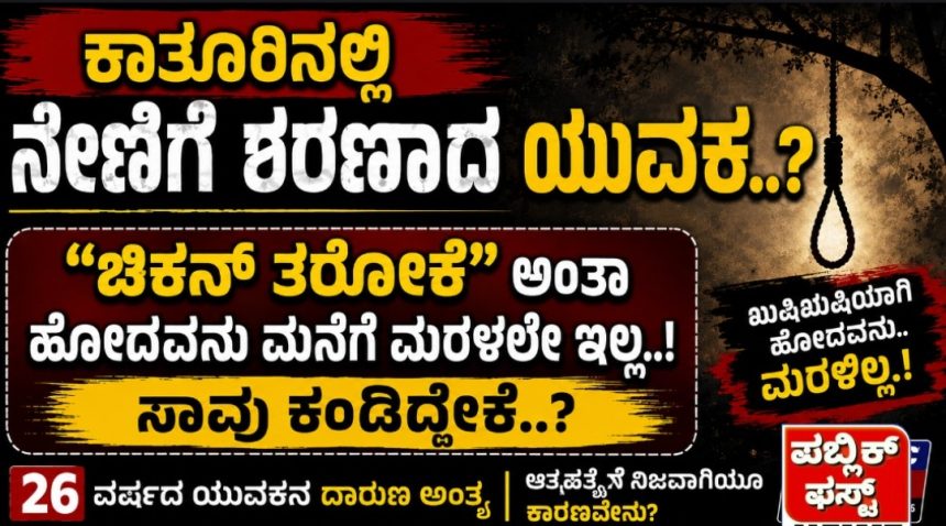ಕಾತೂರಿನಲ್ಲಿ ನೇಣಿಗೆ ಶರಣಾದ್ನಾ ನಂದಿಪುರದ ಯುವಕ..? ಖುಷಿಖುಷಿಯಾಗಿ ಚಿಕನ್ ತರ್ತಿನಿ ಅಂತಾ ಹೋಗಿದ್ದವ ಸಾವು ಕಂಡ..!